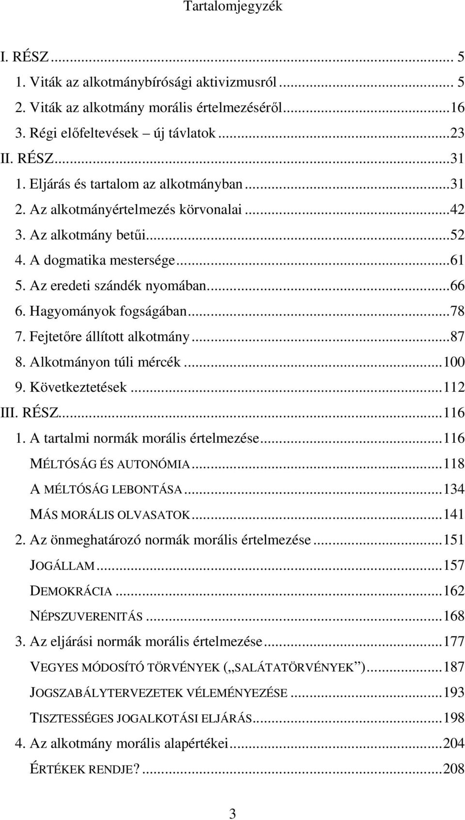 Hagyományok fogságában...78 7. Fejtetőre állított alkotmány...87 8. Alkotmányon túli mércék...100 9. Következtetések...112 III. RÉSZ...116 1. A tartalmi normák morális értelmezése.