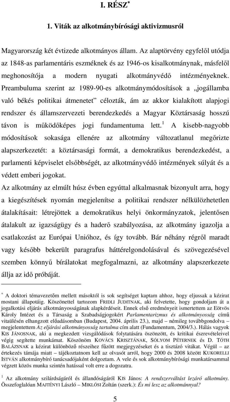 Preambuluma szerint az 1989-90-es alkotmánymódosítások a jogállamba való békés politikai átmenetet célozták, ám az akkor kialakított alapjogi rendszer és államszervezeti berendezkedés a Magyar