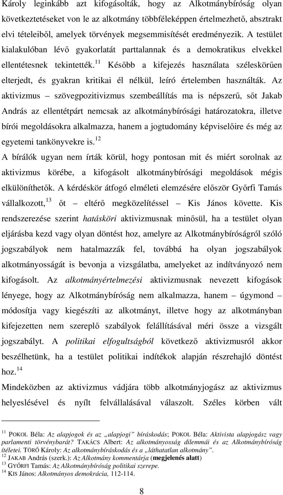 11 Később a kifejezés használata széleskörűen elterjedt, és gyakran kritikai él nélkül, leíró értelemben használták.