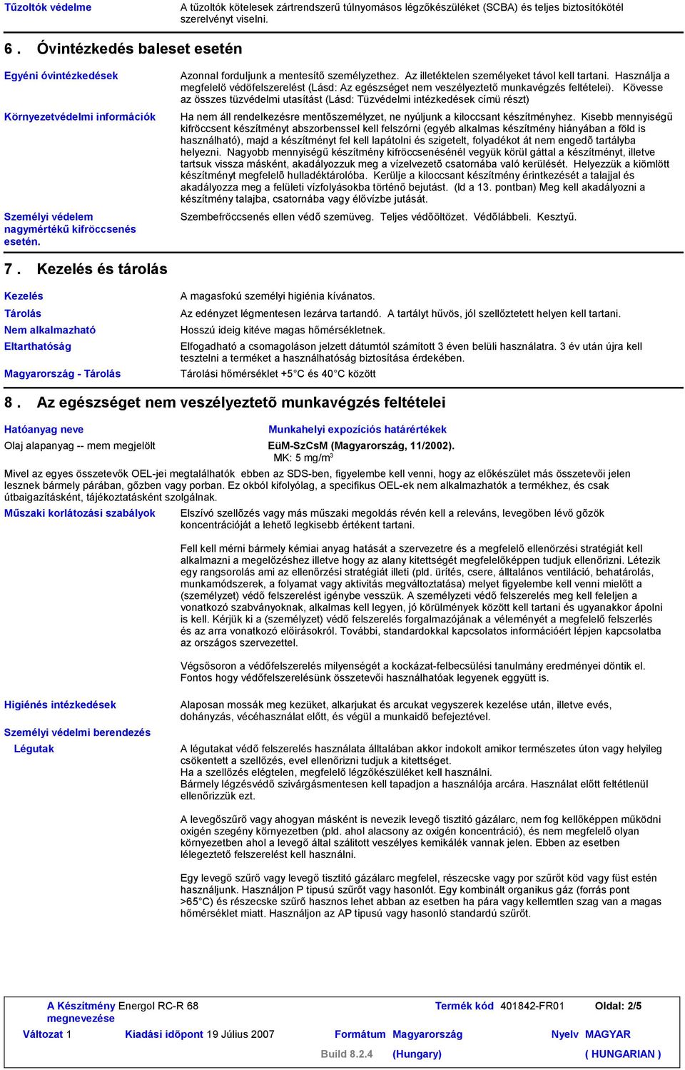 Az illetéktelen személyeket távol kell tartani. Használja a megfelelö védöfelszerelést (Lásd: Az egészséget nem veszélyeztető munkavégzés feltételei).