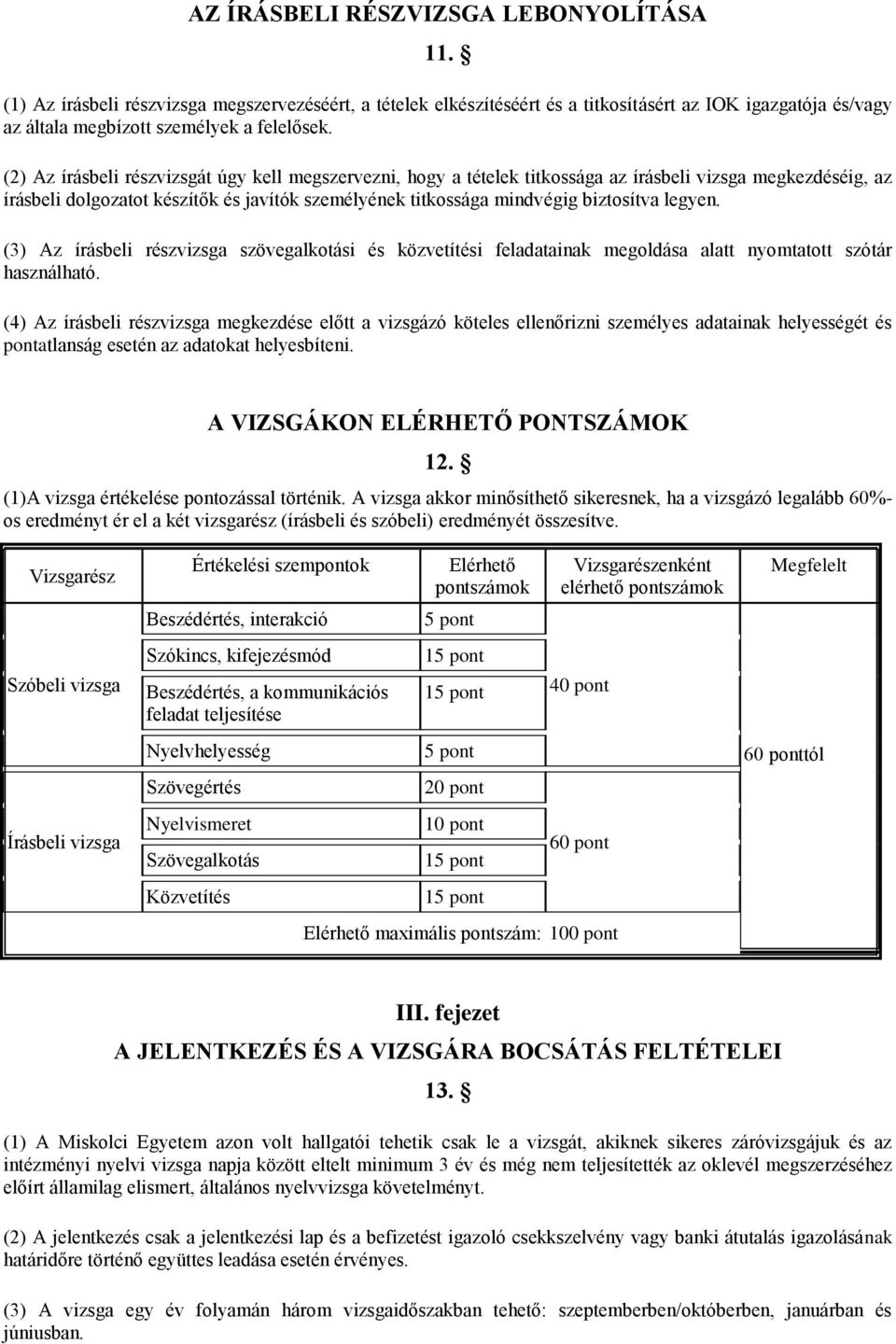 legyen. (3) Az írásbeli részvizsga szövegalkotási és közvetítési feladatainak megoldása alatt nyomtatott szótár használható.