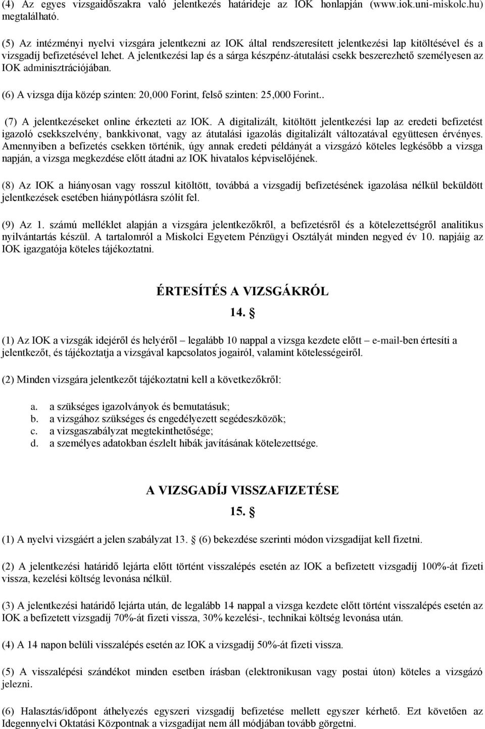 A jelentkezési lap és a sárga készpénz-átutalási csekk beszerezhető személyesen az IOK adminisztrációjában. (6) A vizsga díja közép szinten: 20,000 Forint, felső szinten: 25,000 Forint.