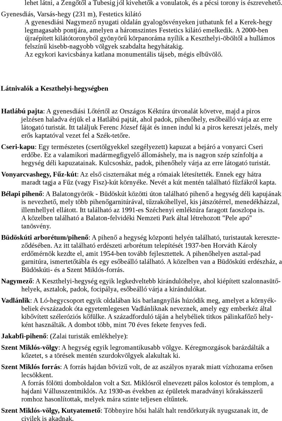 emelkedik. A 2000-ben újraépített kilátótoronyból gyönyörű körpanoráma nyílik a Keszthelyi-öböltől a hullámos felszínű kisebb-nagyobb völgyek szabdalta hegyhátakig.