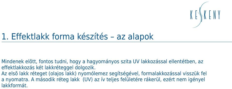 Az elsõ lakk réteget (olajos lakk) nyomólemez segítségével, formalakkozással visszük fel