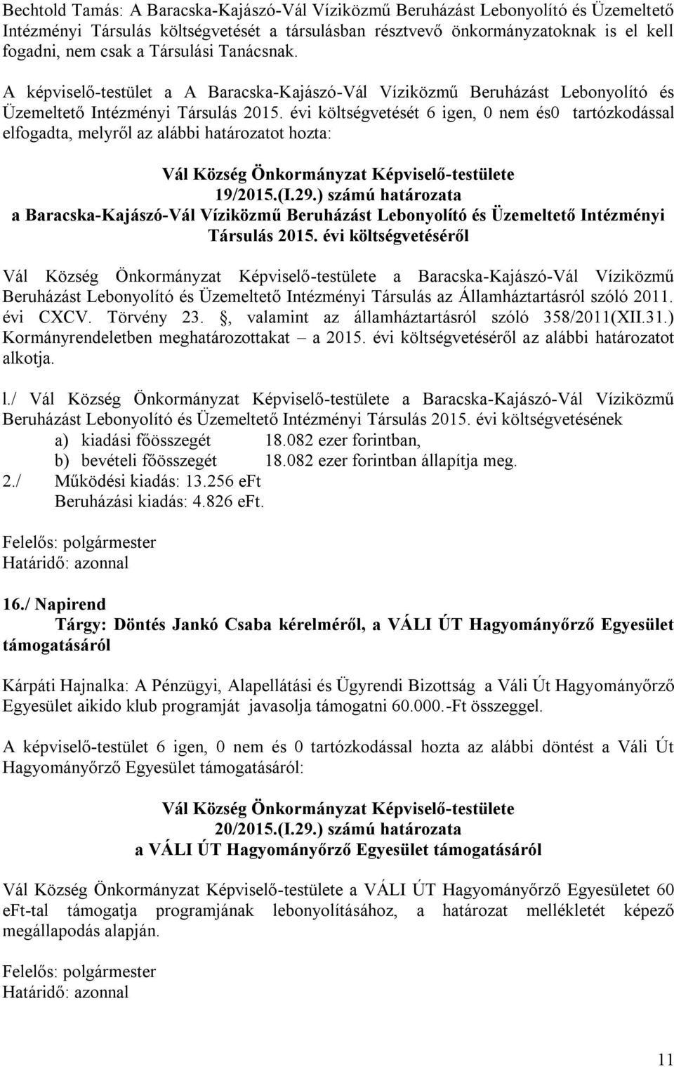 évi költségvetését 6 igen, 0 nem és0 tartózkodással elfogadta, melyről az alábbi határozatot hozta: 19/2015.(I.29.