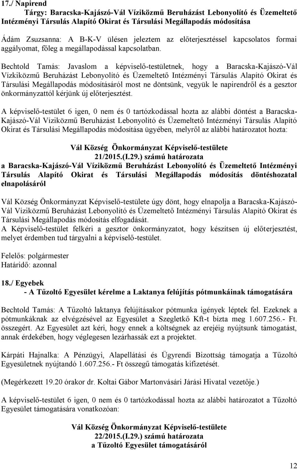 Bechtold Tamás: Javaslom a képviselő-testületnek, hogy a Baracska-Kajászó-Vál Vízkiközmű Beruházást Lebonyolító és Üzemeltető Intézményi Társulás Alapító Okirat és Társulási Megállapodás