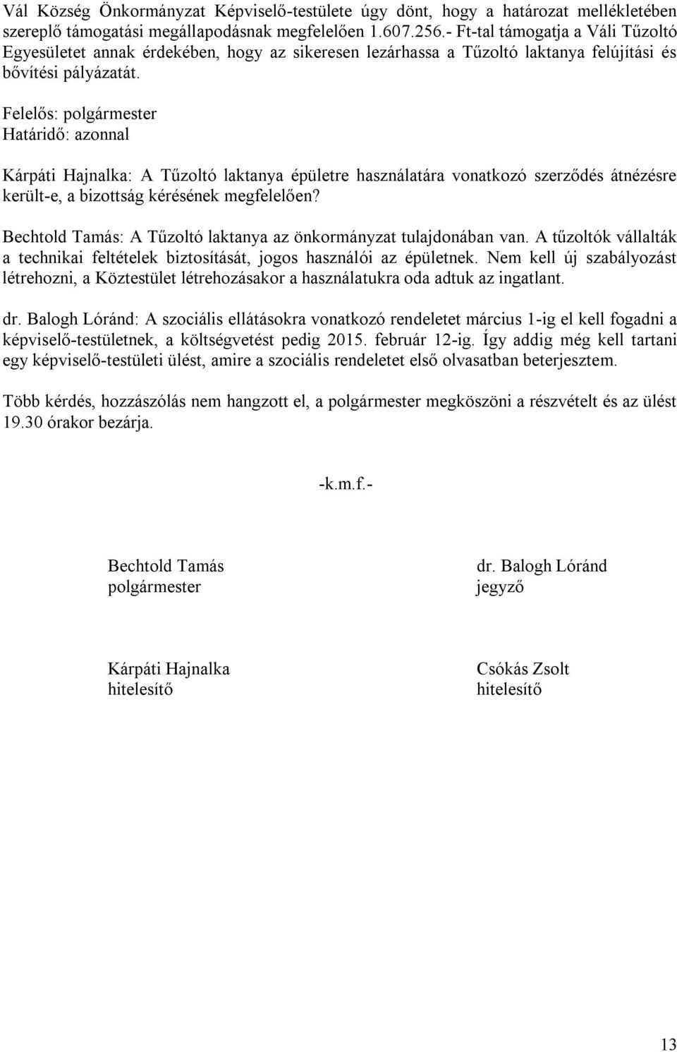 Kárpáti Hajnalka: A Tűzoltó laktanya épületre használatára vonatkozó szerződés átnézésre került-e, a bizottság kérésének megfelelően?