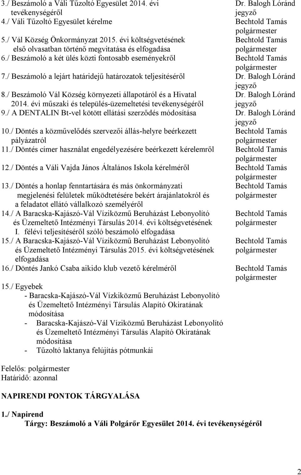 / Beszámoló a lejárt határidejű határozatok teljesítéséről Dr. Balogh Lóránd jegyző 8./ Beszámoló Vál Község környezeti állapotáról és a Hivatal Dr. Balogh Lóránd 2014.