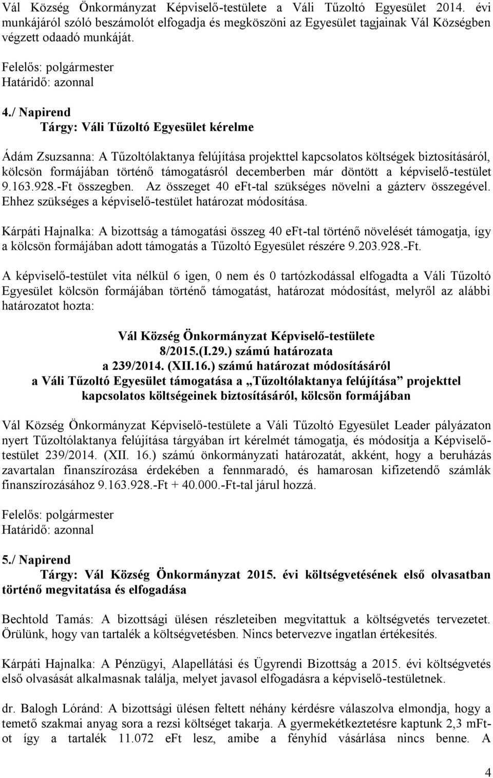 döntött a képviselő-testület 9.163.928.-Ft összegben. Az összeget 40 eft-tal szükséges növelni a gázterv összegével. Ehhez szükséges a képviselő-testület határozat módosítása.