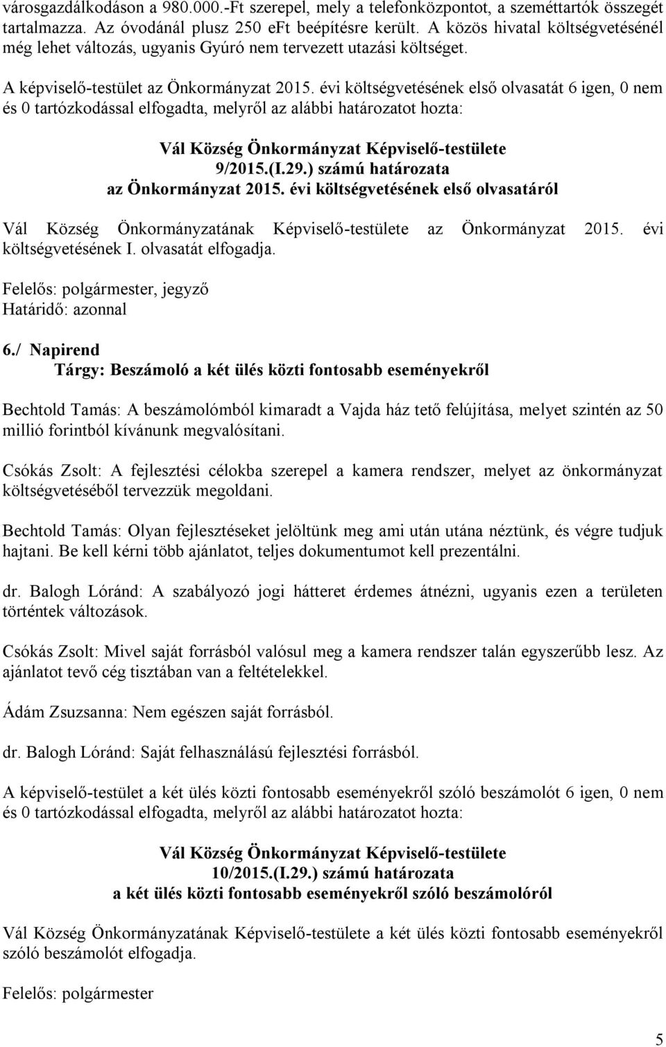 évi költségvetésének első olvasatát 6 igen, 0 nem és 0 tartózkodással elfogadta, melyről az alábbi határozatot hozta: 9/2015.(I.29.) számú határozata az Önkormányzat 2015.