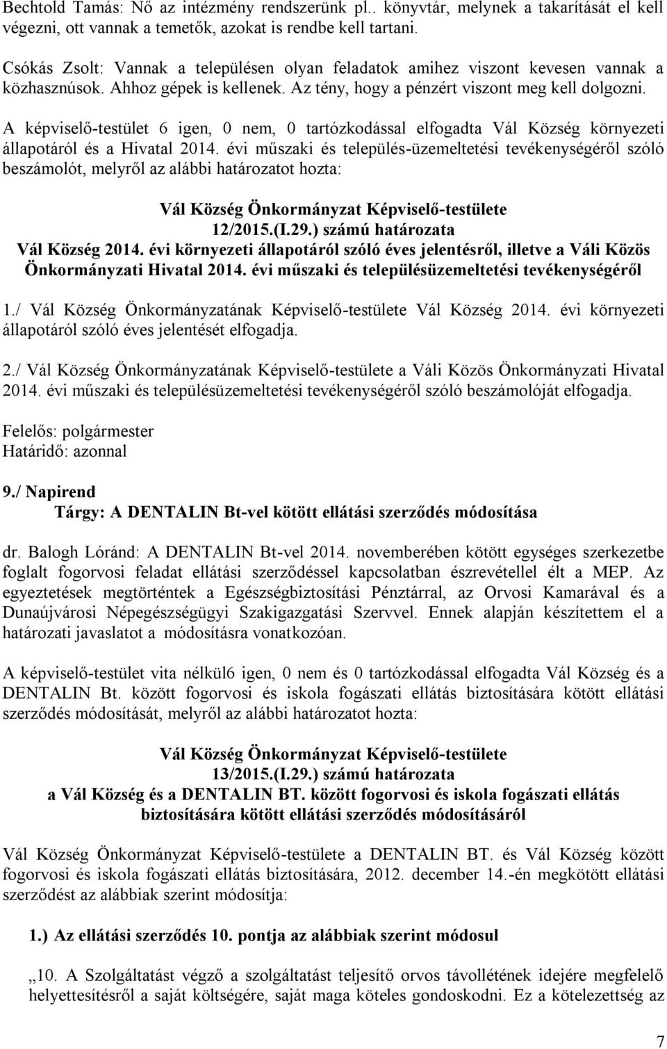 A képviselő-testület 6 igen, 0 nem, 0 tartózkodással elfogadta Vál Község környezeti állapotáról és a Hivatal 2014.