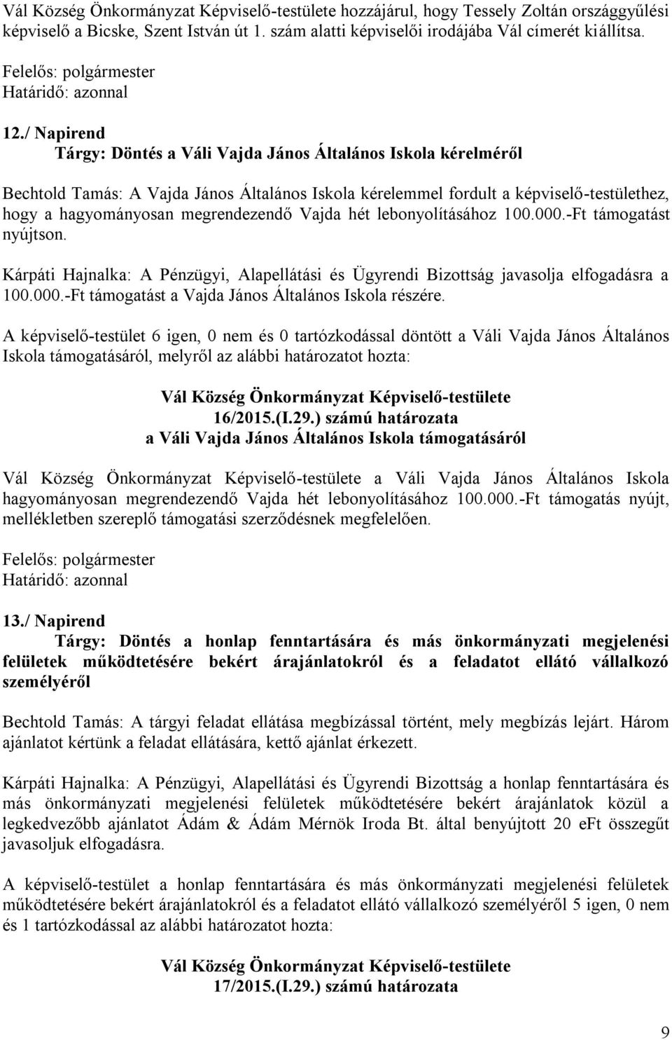 Vajda hét lebonyolításához 100.000.-Ft támogatást nyújtson. Kárpáti Hajnalka: A Pénzügyi, Alapellátási és Ügyrendi Bizottság javasolja elfogadásra a 100.000.-Ft támogatást a Vajda János Általános Iskola részére.