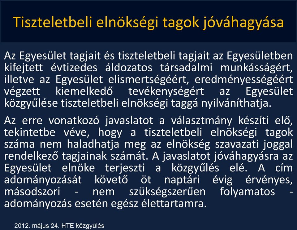 Az erre vonatkozó javaslatot a választmány készíti elő, tekintetbe véve, hogy a tiszteletbeli elnökségi tagok száma nem haladhatja meg az elnökség szavazati joggal rendelkező