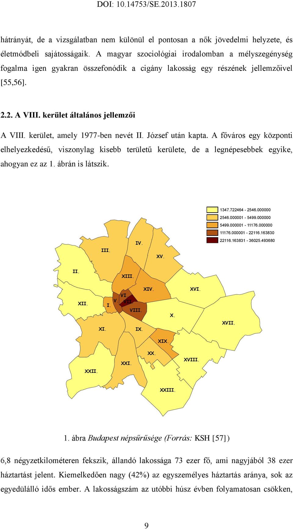 kerület, amely 1977-ben nevét II. József után kapta. A főváros egy központi elhelyezkedésű, viszonylag kisebb területű kerülete, de a legnépesebbek egyike, ahogyan ez az 1. ábrán is látszik.