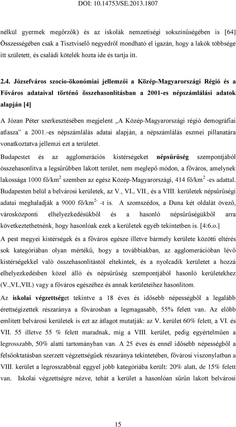 Józsefváros szocio-ökonómiai jellemzői a Közép-Magyarországi Régió és a Főváros adataival történő összehasonlításban a 2001-es népszámlálási adatok alapján [4] A Józan Péter szerkesztésében megjelent