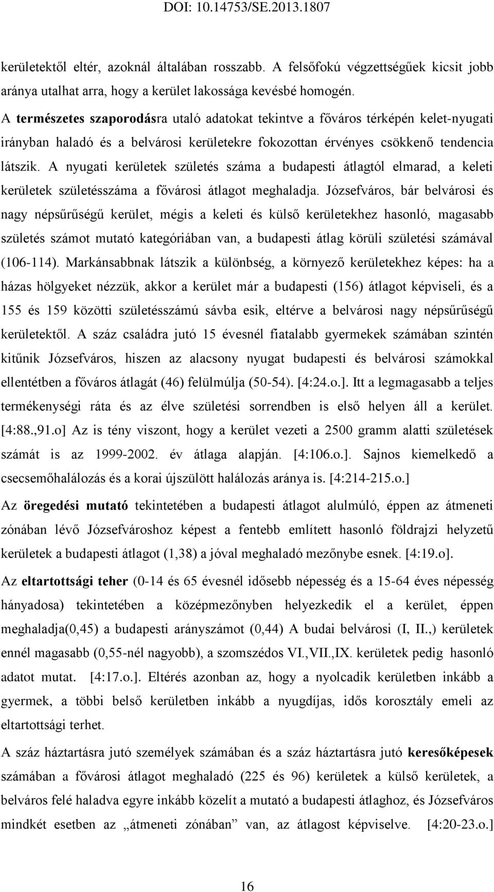 A nyugati kerületek születés száma a budapesti átlagtól elmarad, a keleti kerületek születésszáma a fővárosi átlagot meghaladja.