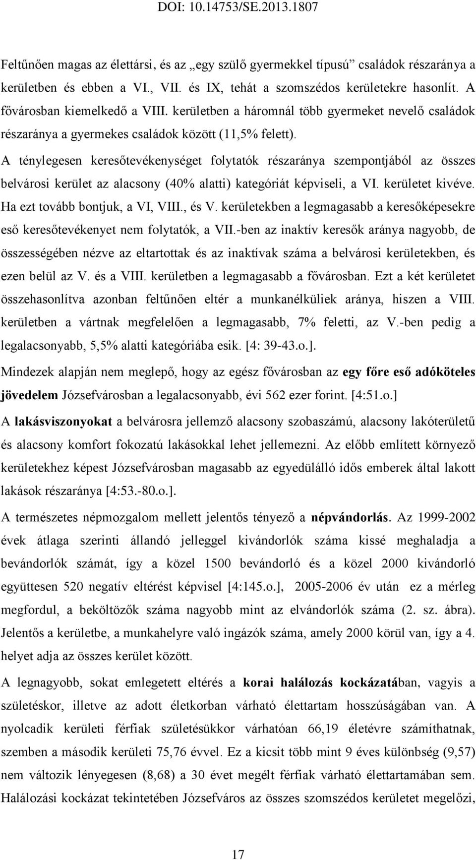 A ténylegesen keresőtevékenységet folytatók részaránya szempontjából az összes belvárosi kerület az alacsony (40% alatti) kategóriát képviseli, a VI. kerületet kivéve.