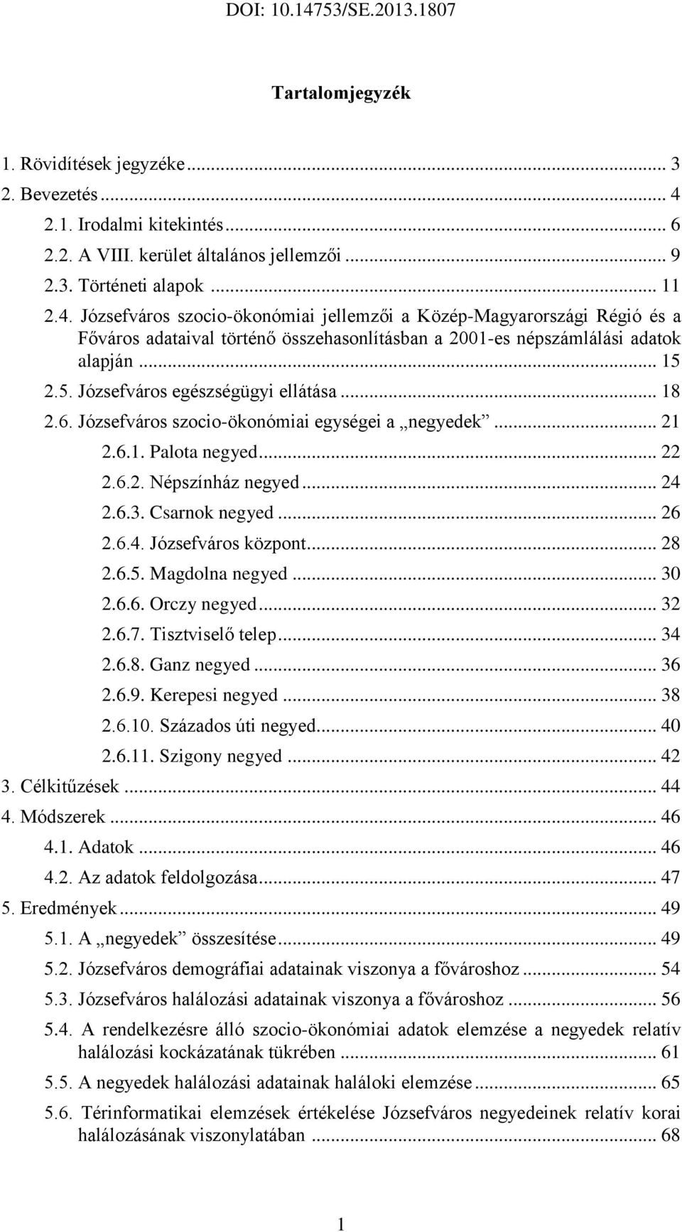 Józsefváros szocio-ökonómiai jellemzői a Közép-Magyarországi Régió és a Főváros adataival történő összehasonlításban a 2001-es népszámlálási adatok alapján... 15 2.5. Józsefváros egészségügyi ellátása.