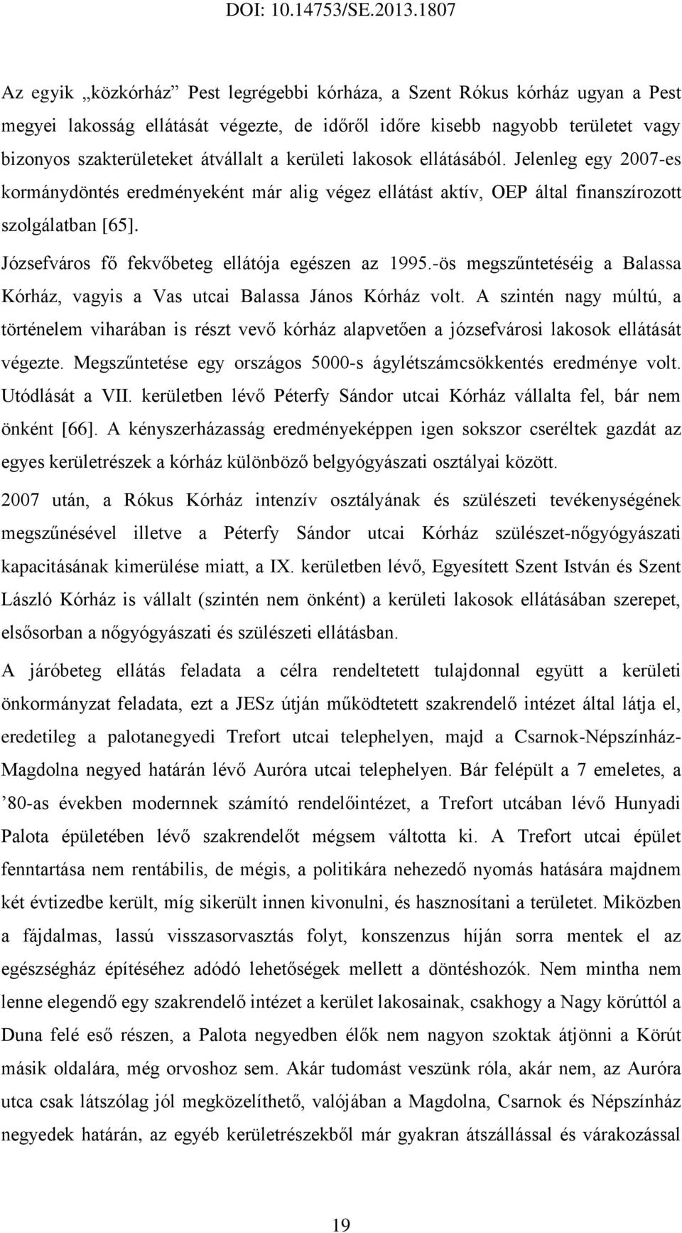 Józsefváros fő fekvőbeteg ellátója egészen az 1995.-ös megszűntetéséig a Balassa Kórház, vagyis a Vas utcai Balassa János Kórház volt.