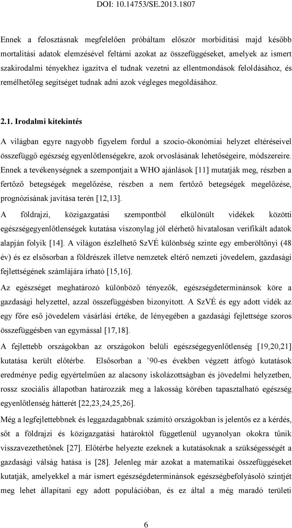 Irodalmi kitekintés A világban egyre nagyobb figyelem fordul a szocio-ökonómiai helyzet eltéréseivel összefüggő egészség egyenlőtlenségekre, azok orvoslásának lehetőségeire, módszereire.