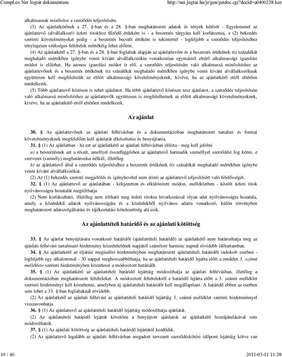 követelményeket pedig - a beszerzés becsült értékére is tekintettel - legfeljebb a szerződés teljesítéséhez ténylegesen szükséges feltételek mértékéig lehet előírni. (4) Az ajánlatkérő a 27.