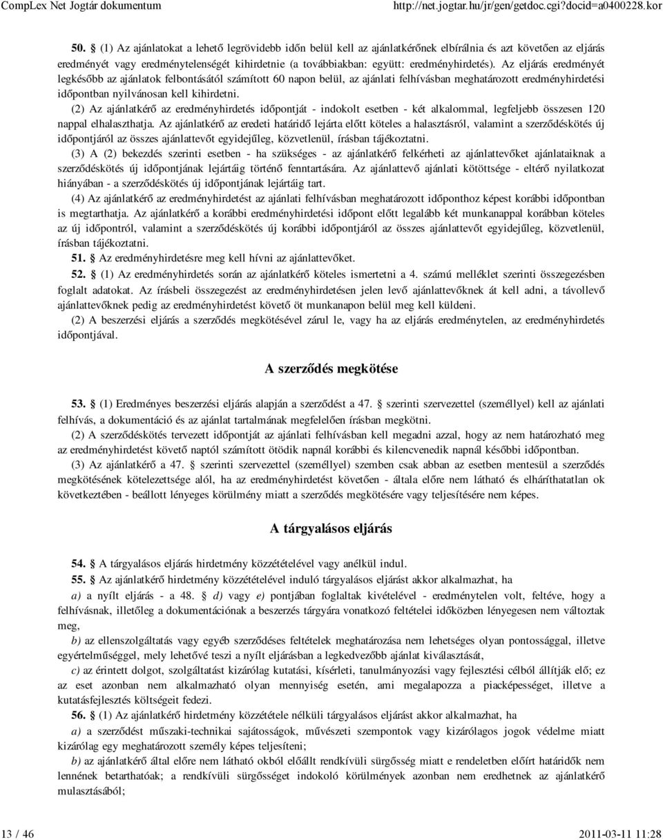 (2) Az ajánlatkérő az eredményhirdetés időpontját - indokolt esetben - két alkalommal, legfeljebb összesen 120 nappal elhalaszthatja.