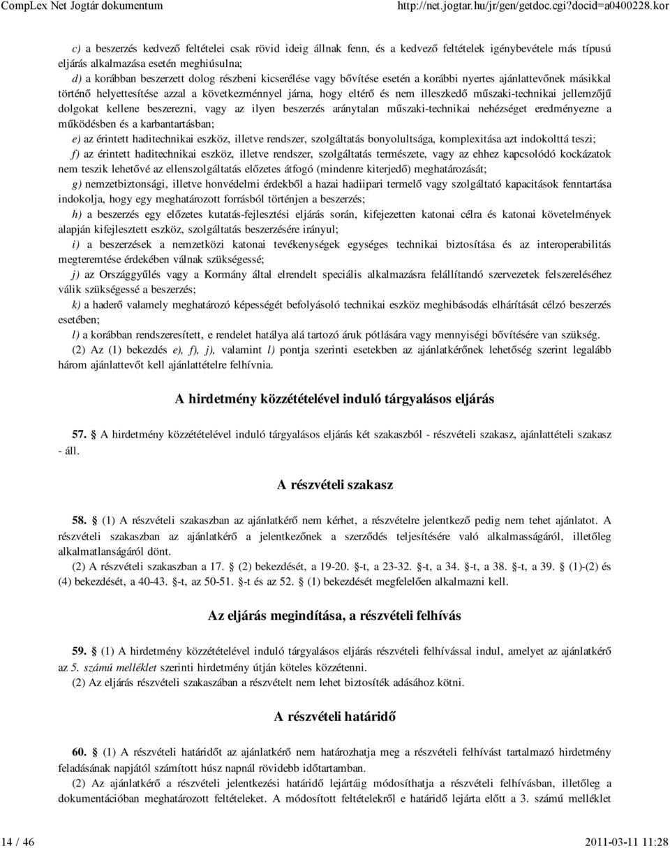 kellene beszerezni, vagy az ilyen beszerzés aránytalan műszaki-technikai nehézséget eredményezne a működésben és a karbantartásban; e) az érintett haditechnikai eszköz, illetve rendszer, szolgáltatás