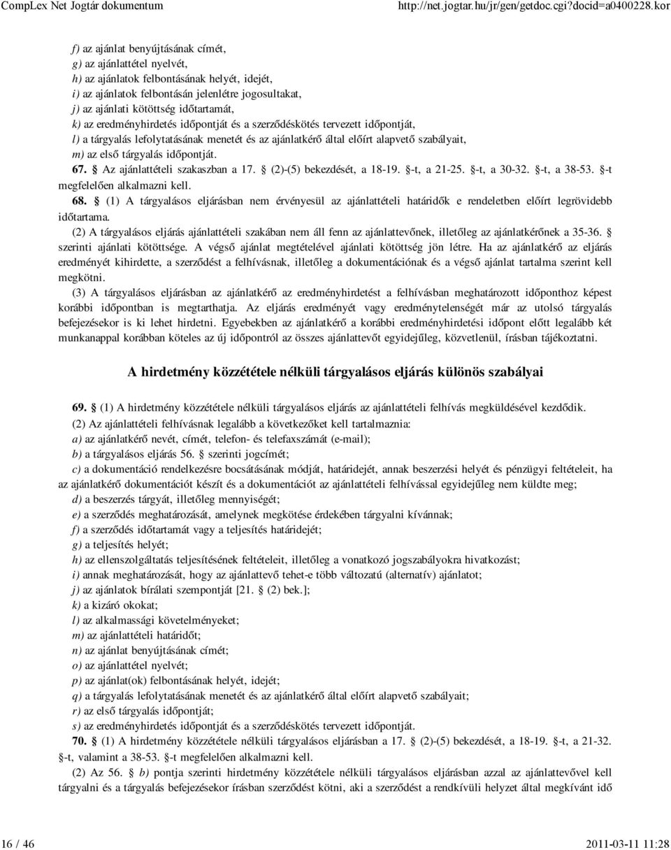 67. Az ajánlattételi szakaszban a 17. (2)-(5) bekezdését, a 18-19. -t, a 21-25. -t, a 30-32. -t, a 38-53. -t megfelelően alkalmazni kell. 68.