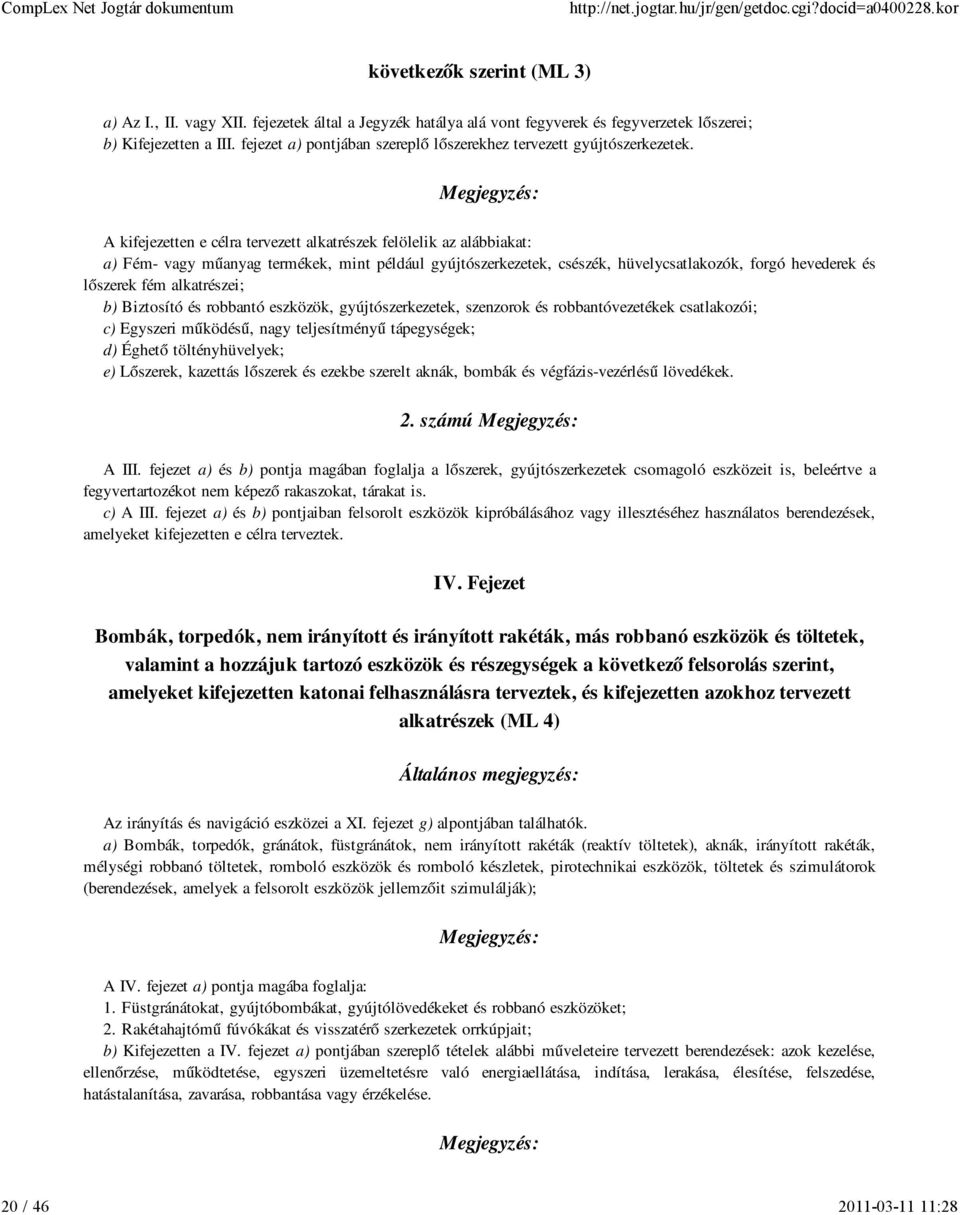 Megjegyzés: A kifejezetten e célra tervezett alkatrészek felölelik az alábbiakat: a) Fém- vagy műanyag termékek, mint például gyújtószerkezetek, csészék, hüvelycsatlakozók, forgó hevederek és