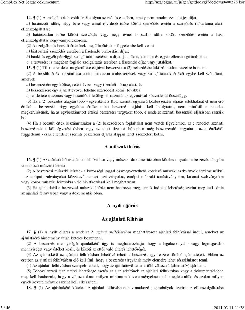 (2) A szolgáltatás becsült értékének megállapításakor figyelembe kell venni a) biztosítási szerződés esetében a fizetendő biztosítási díjat; b) banki és egyéb pénzügyi szolgáltatás esetében a díjat,