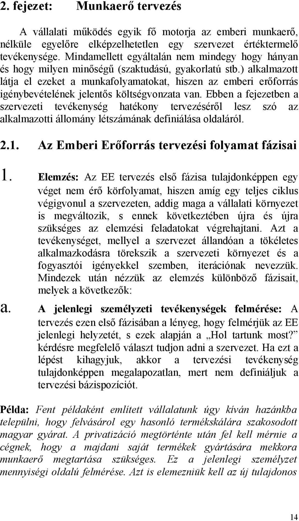 ) alkalmazott látja el ezeket a munkafolyamatokat, hiszen az emberi erőforrás igénybevételének jelentős költségvonzata van.