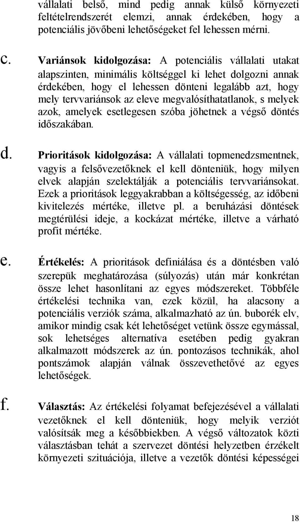 megvalósíthatatlanok, s melyek azok, amelyek esetlegesen szóba jöhetnek a végső dö