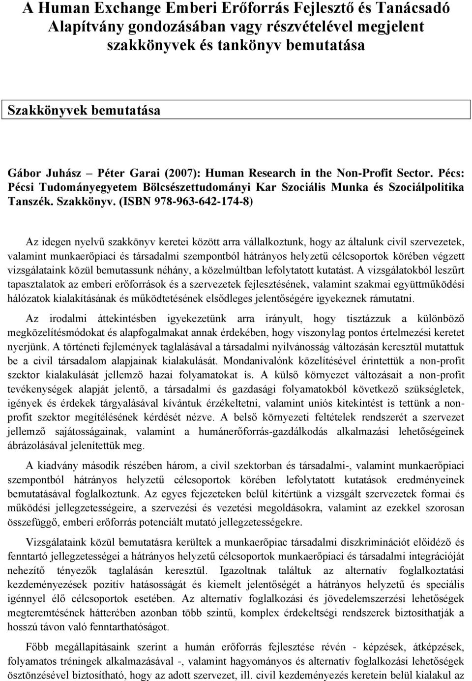 (ISBN 978-963-642-174-8) Az idegen nyelvű szakkönyv keretei között arra vállalkoztunk, hogy az általunk civil szervezetek, valamint munkaerőpiaci és társadalmi szempontból hátrányos helyzetű