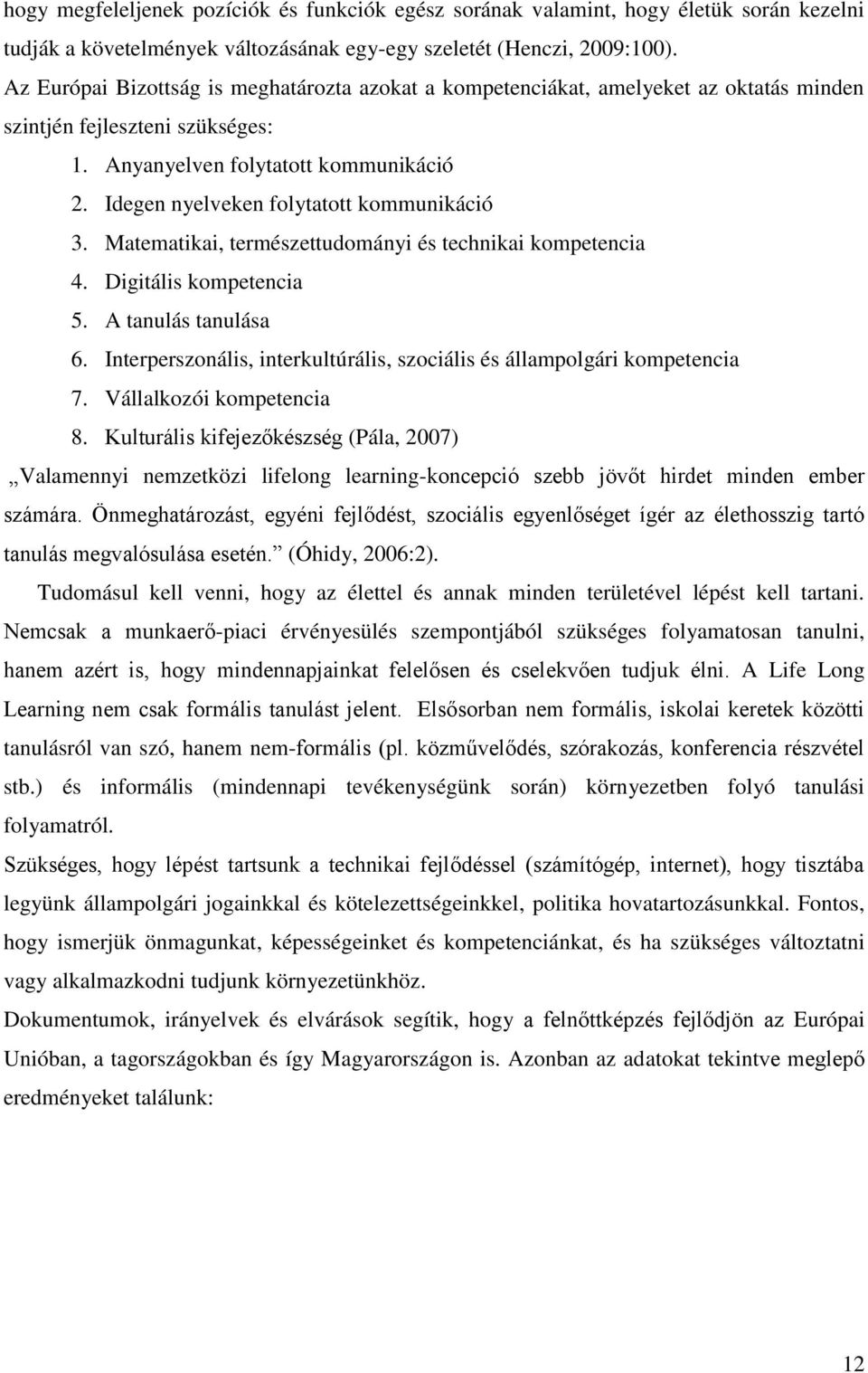 Idegen nyelveken folytatott kommunikáció 3. Matematikai, természettudományi és technikai kompetencia 4. Digitális kompetencia 5. A tanulás tanulása 6.