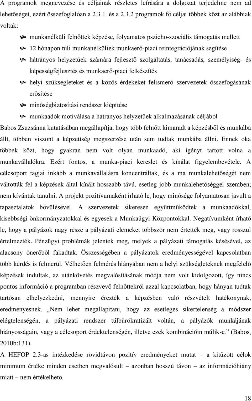 2 programok fő céljai többek közt az alábbiak voltak: munkanélküli felnőttek képzése, folyamatos pszicho-szociális támogatás mellett 12 hónapon túli munkanélküliek munkaerő-piaci reintegrációjának