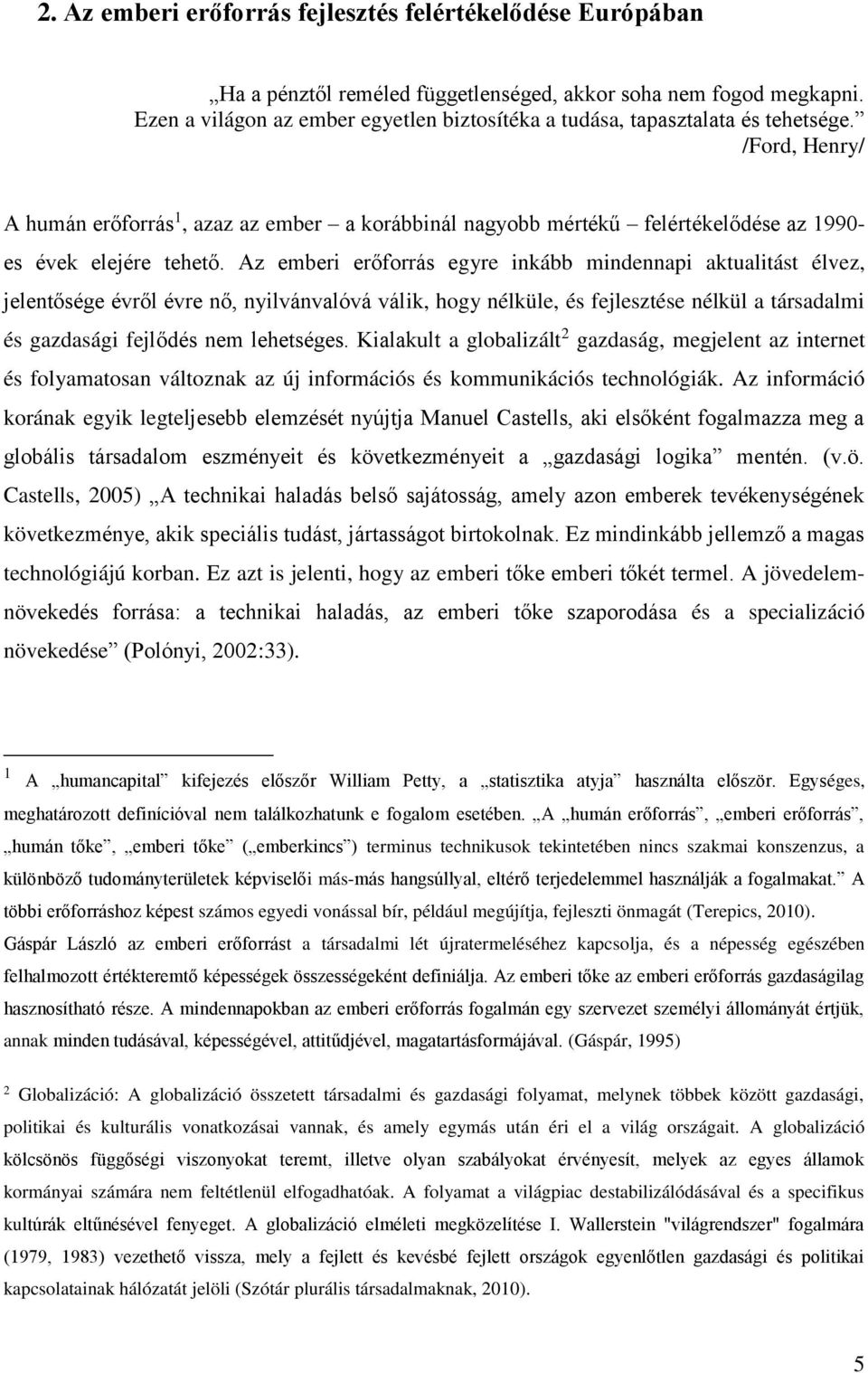 /Ford, Henry/ A humán erőforrás 1, azaz az ember a korábbinál nagyobb mértékű felértékelődése az 1990- es évek elejére tehető.