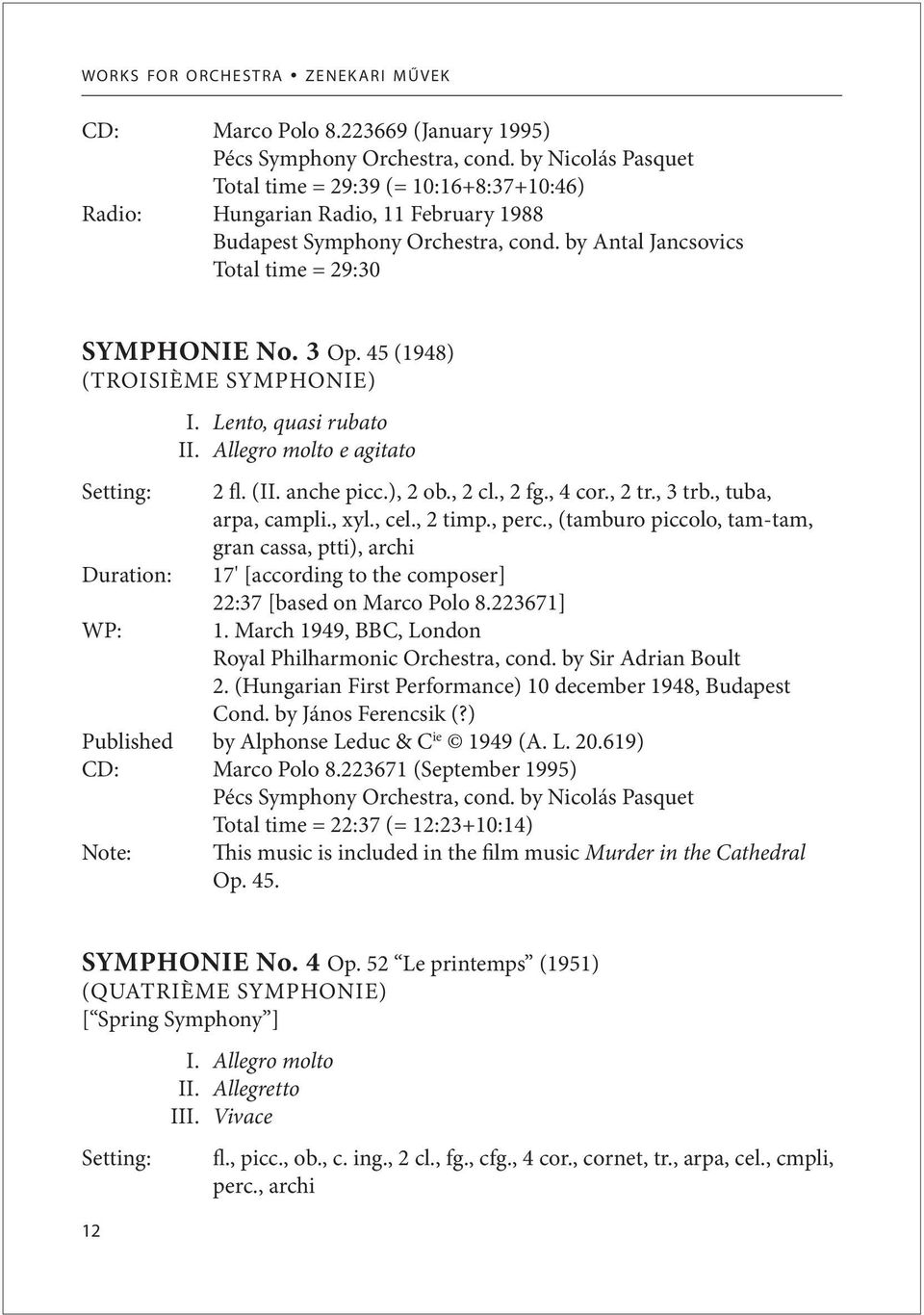 45 (1948) (TROISIÈME SYMPHONIE) I. Lento, quasi rubato II. Allegro molto e agitato Setting: 2 fl. (II. anche picc.), 2 ob., 2 cl., 2 fg., 4 cor., 2 tr., 3 trb., tuba, arpa, campli., xyl., cel.