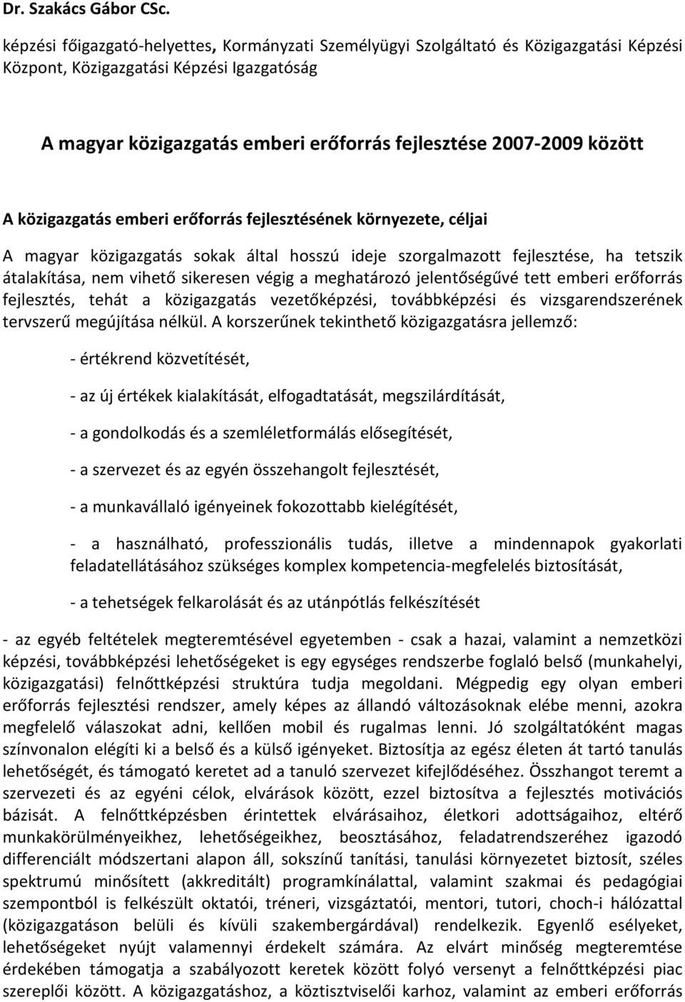 között A közigazgatás emberi erőforrás fejlesztésének környezete, céljai A magyar közigazgatás sokak által hosszú ideje szorgalmazott fejlesztése, ha tetszik átalakítása, nem vihető sikeresen végig a