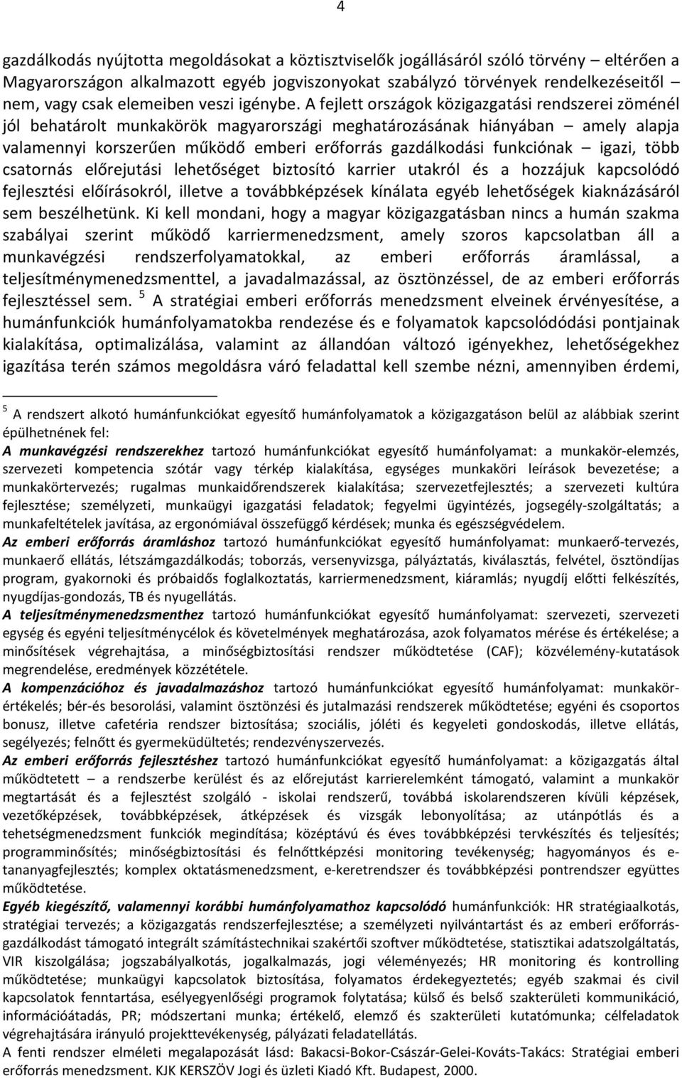 A fejlett országok közigazgatási rendszerei zöménél jól behatárolt munkakörök magyarországi meghatározásának hiányában amely alapja valamennyi korszerűen működő emberi erőforrás gazdálkodási