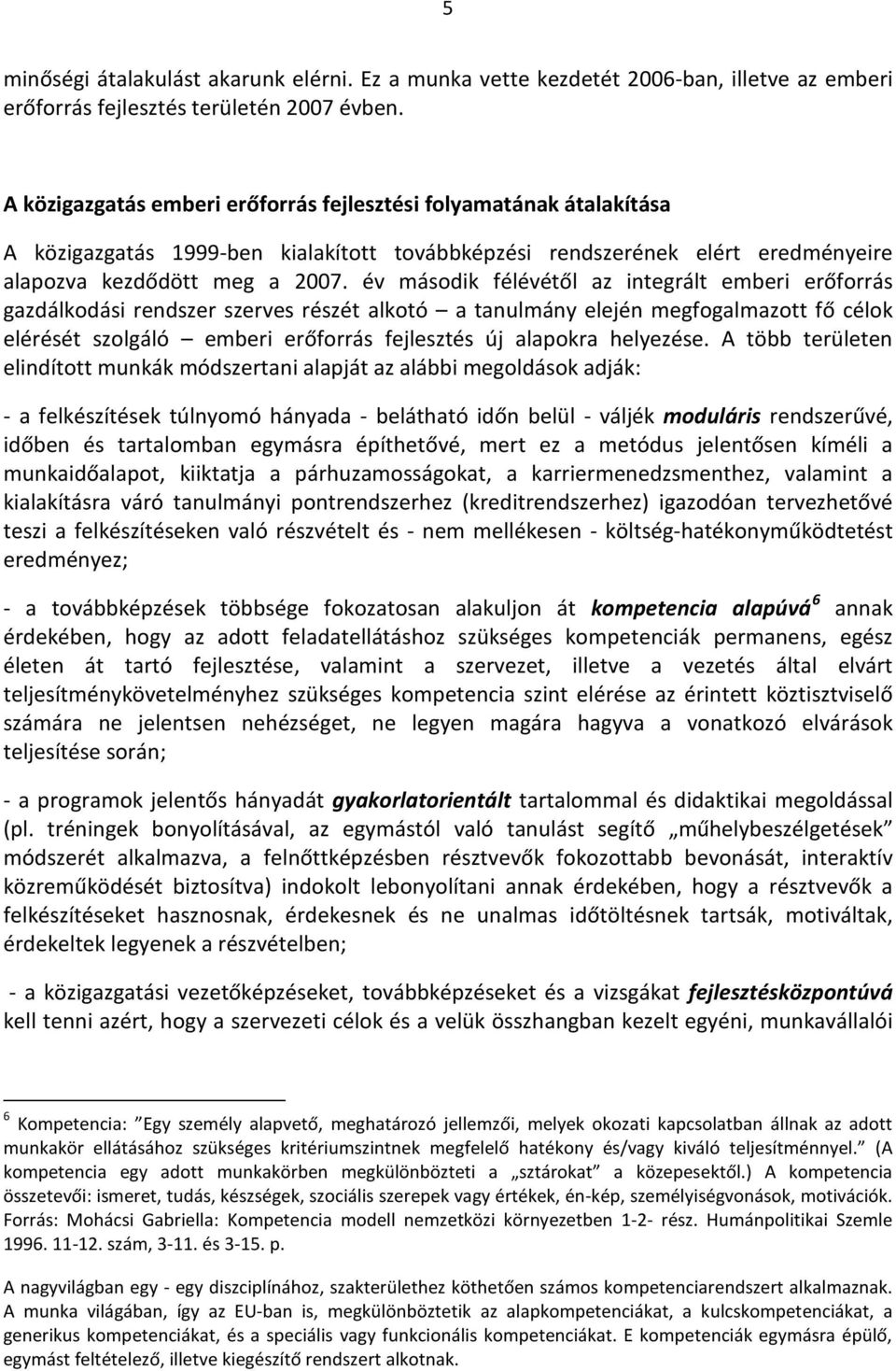 év második félévétől az integrált emberi erőforrás gazdálkodási rendszer szerves részét alkotó a tanulmány elején megfogalmazott fő célok elérését szolgáló emberi erőforrás fejlesztés új alapokra