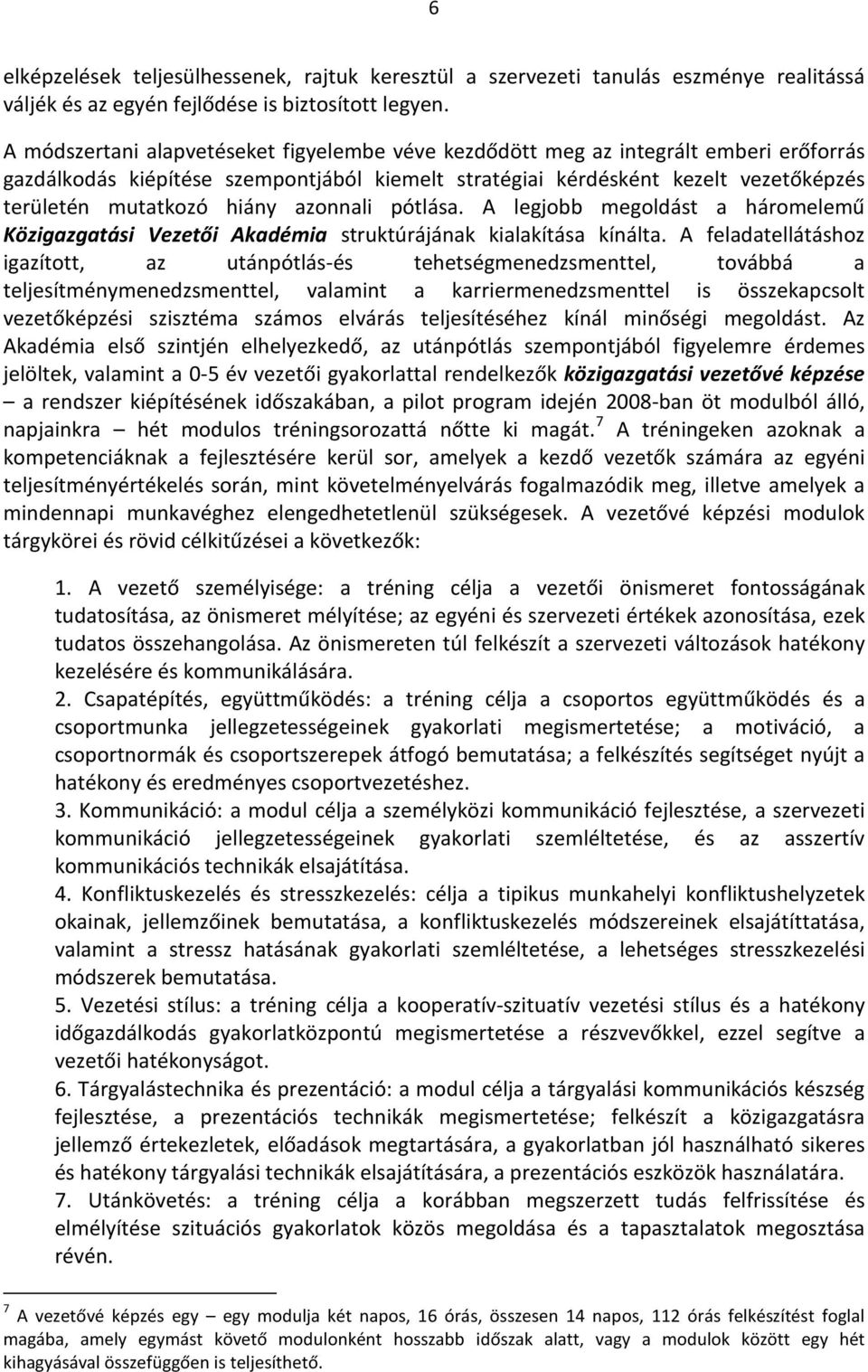 azonnali pótlása. A legjobb megoldást a háromelemű Közigazgatási Vezetői Akadémia struktúrájának kialakítása kínálta.