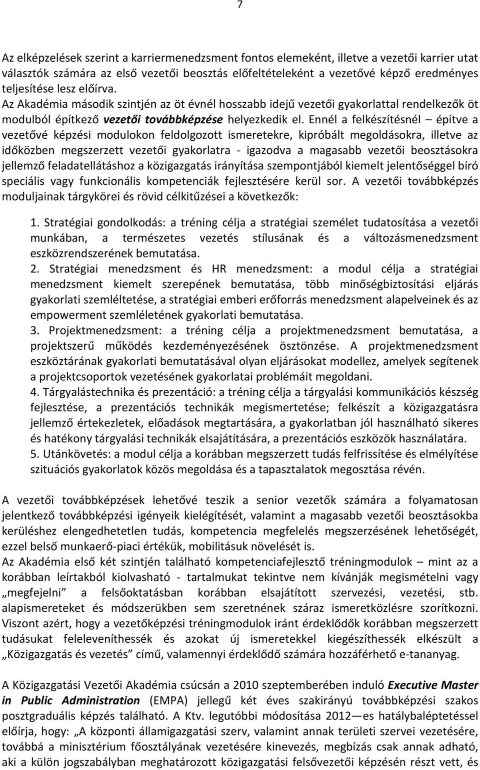 Ennél a felkészítésnél építve a vezetővé képzési modulokon feldolgozott ismeretekre, kipróbált megoldásokra, illetve az időközben megszerzett vezetői gyakorlatra - igazodva a magasabb vezetői