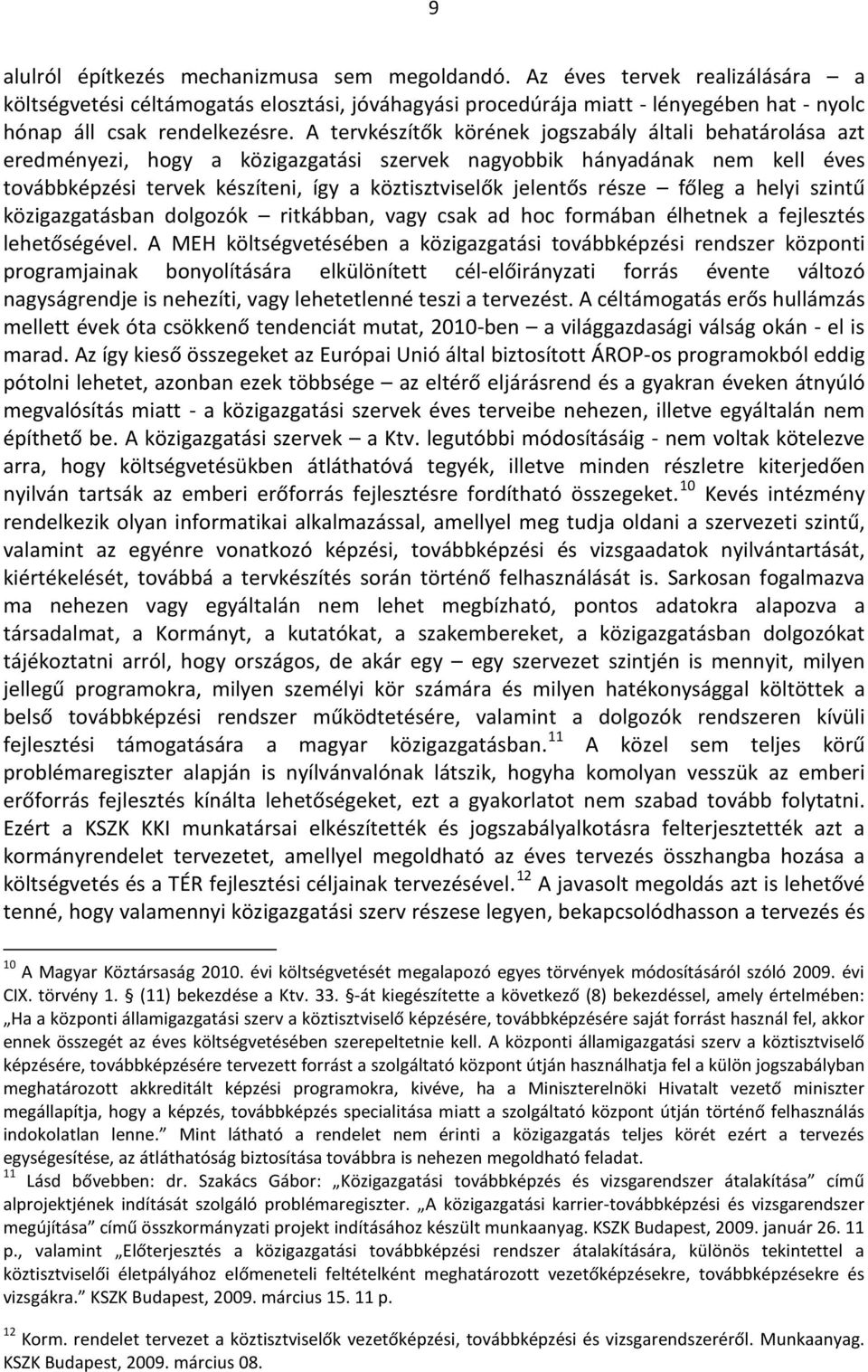 A tervkészítők körének jogszabály általi behatárolása azt eredményezi, hogy a közigazgatási szervek nagyobbik hányadának nem kell éves továbbképzési tervek készíteni, így a köztisztviselők jelentős