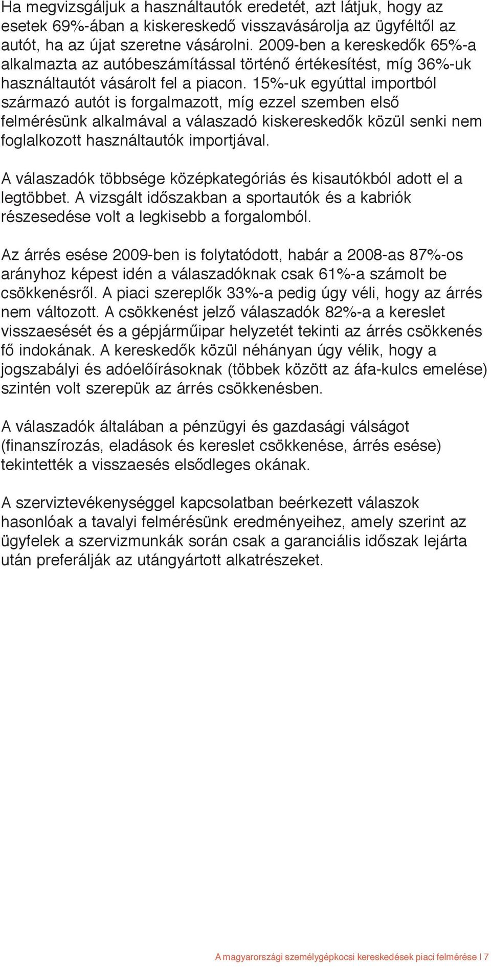 15%-uk egyúttal importból származó autót is forgalmazott, míg ezzel szemben első felmérésünk alkalmával a válaszadó kiskereskedők közül senki nem foglalkozott használtautók importjával.