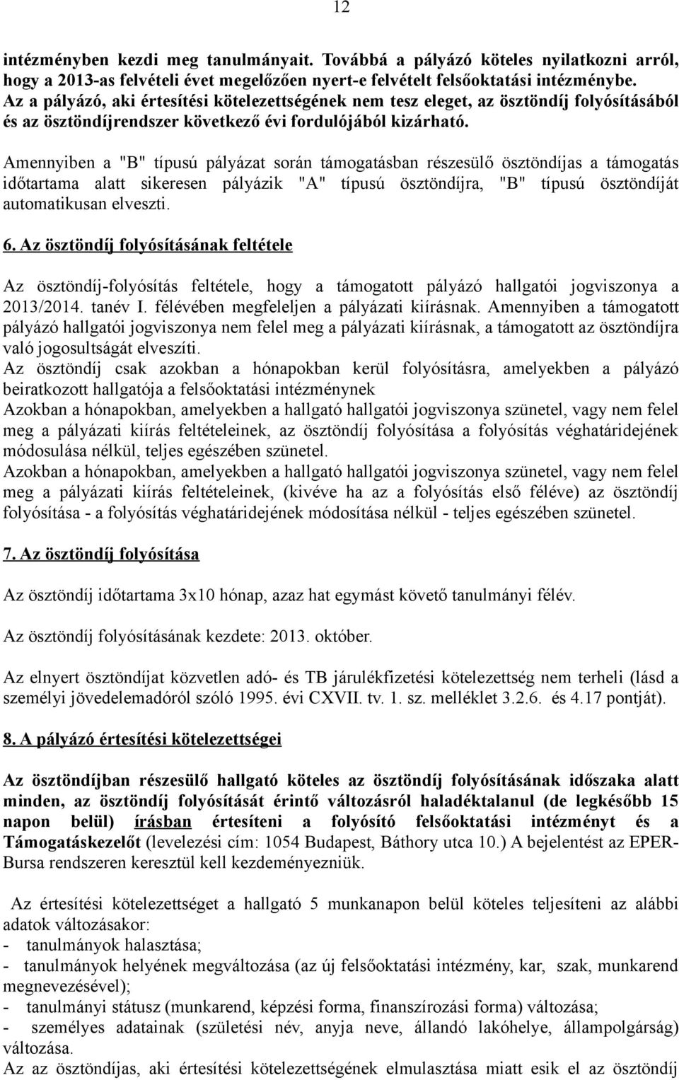 Amennyiben a "B" típusú pályázat során támogatásban részesülő ösztöndíjas a támogatás időtartama alatt sikeresen pályázik "A" típusú ösztöndíjra, "B" típusú ösztöndíját automatikusan elveszti. 6.