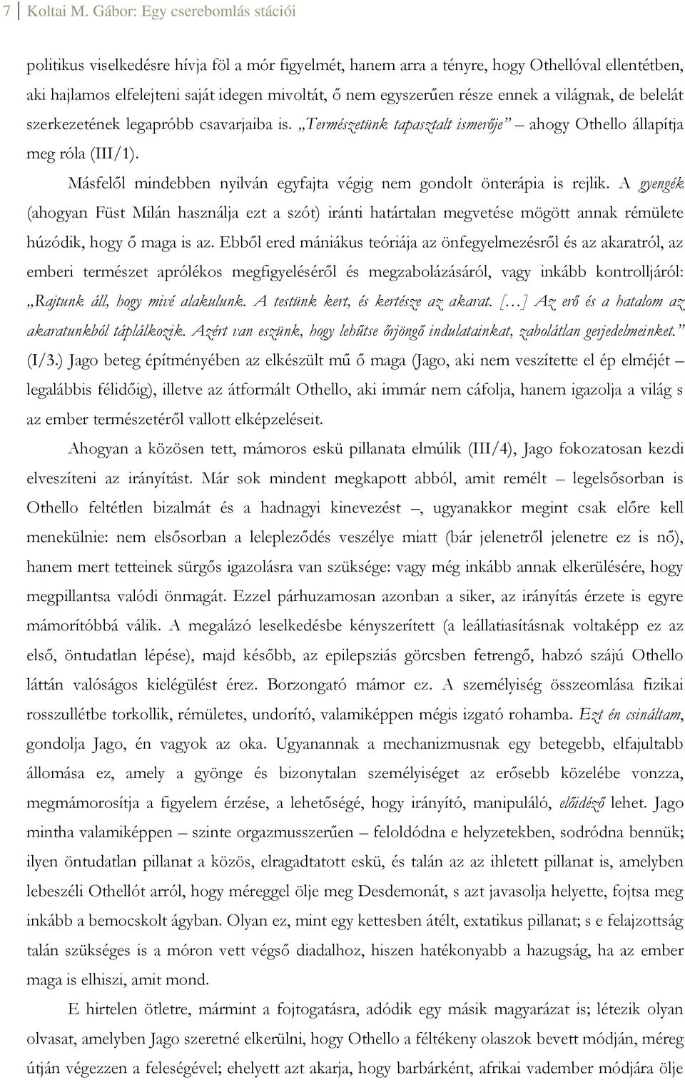 része ennek a világnak, de belelát szerkezetének legapróbb csavarjaiba is. Természetünk tapasztalt ismerője ahogy Othello állapítja meg róla (III/1).