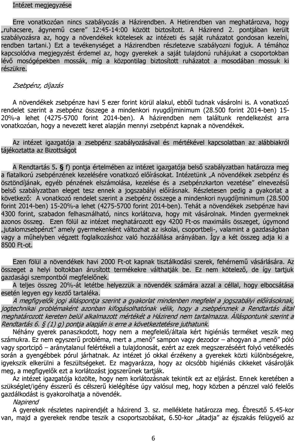 A témához kapcsolódva megjegyzést érdemel az, hogy gyerekek a saját tulajdonú ruhájukat a csoportokban lévő mosógépekben mossák, míg a központilag biztosított ruházatot a mosodában mossuk ki részükre.