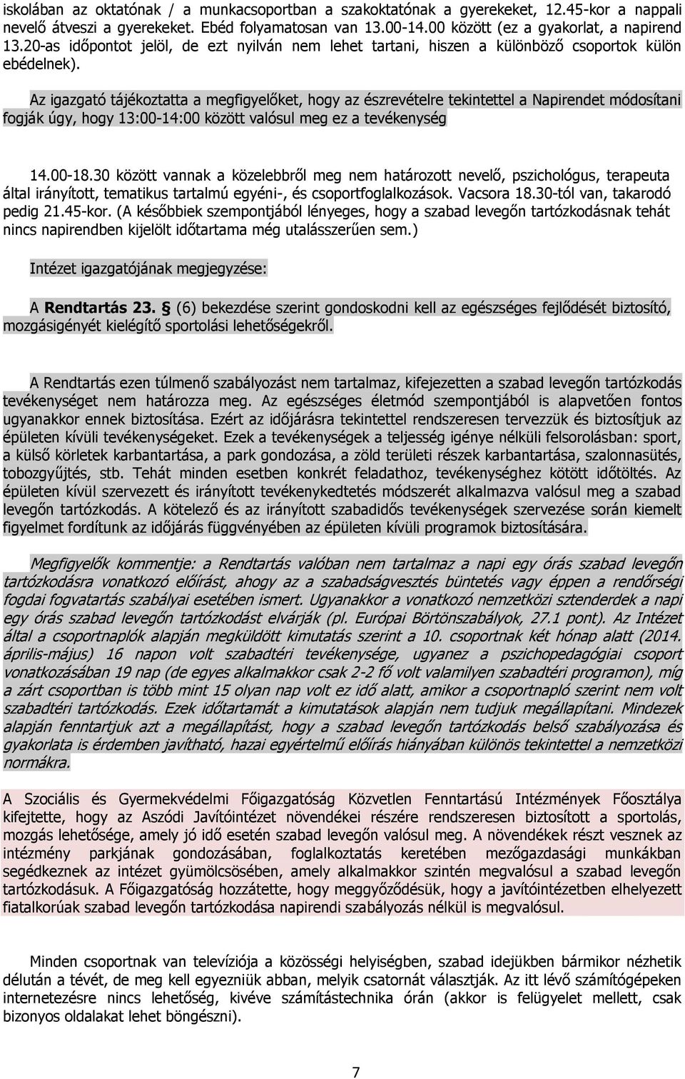 Az igazgató tájékoztatta a megfigyelőket, hogy az észrevételre tekintettel a Napirendet módosítani fogják úgy, hogy 13:00-14:00 között valósul meg ez a tevékenység 14.00-18.