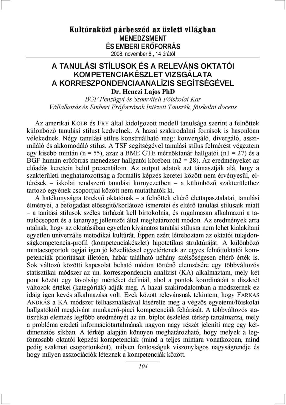 felnőttek különböző tanulási stílust kedvelnek. A hazai szakirodalmi források is hasonlóan vélekednek. Négy tanulási stílus konstruálható meg: konvergáló, divergáló, asszimiláló és akkomodáló stílus.