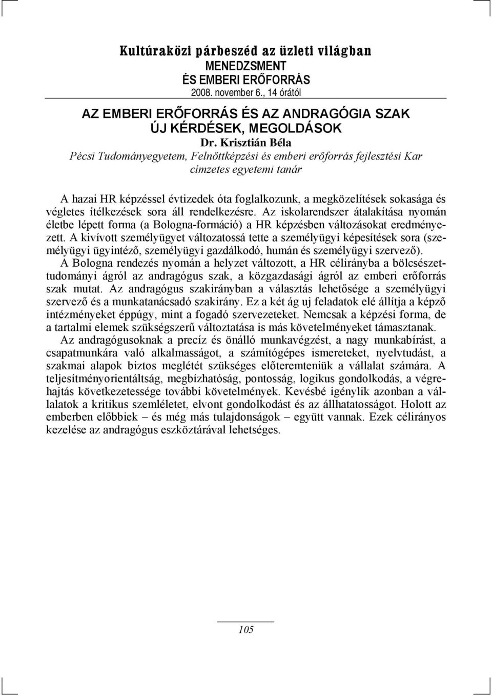 ítélkezések sora áll rendelkezésre. Az iskolarendszer átalakítása nyomán életbe lépett forma (a Bologna-formáció) a HR képzésben változásokat eredményezett.